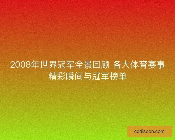 2008年世界冠军全景回顾 各大体育赛事精彩瞬间与冠军榜单